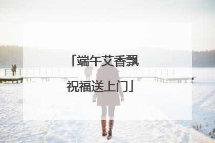 端午艾香飘 祝福送上门